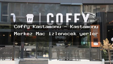 Coffy Kastamonu – Kastamonu Merkez Maç izlenecek yerler