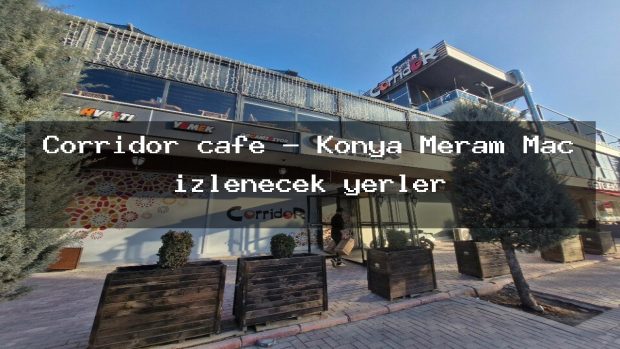 Corridor cafe – Konya Meram Maç izlenecek yerler