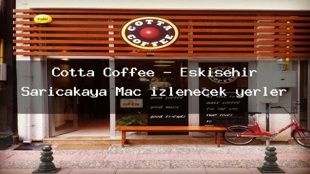 Cotta Coffee – Eskişehir Sarıcakaya Maç izlenecek yerler