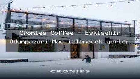 Cronies Coffee – Eskişehir Odunpazarı Maç izlenecek yerler