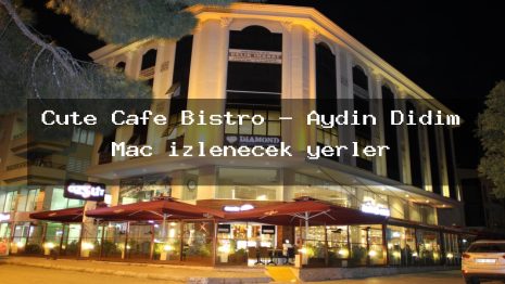 Cute Cafe Bistro – Aydın Didim Maç izlenecek yerler