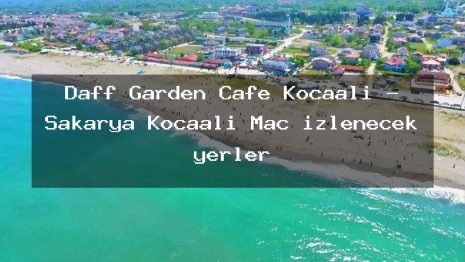 Daff Garden Cafe Kocaali – Sakarya Kocaali Maç izlenecek yerler