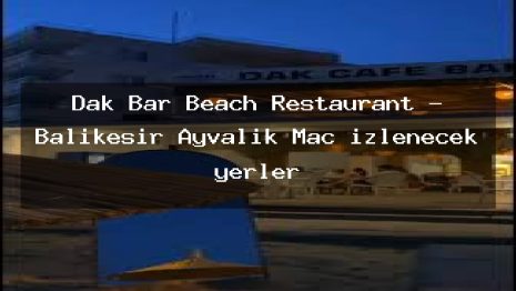 Dak Bar Beach Restaurant – Balıkesir Ayvalık Maç izlenecek yerler