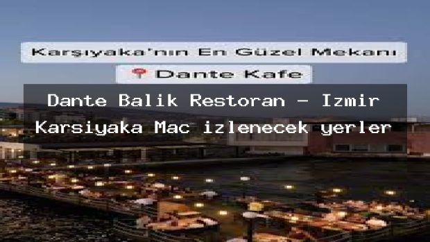 Dante Balık Restoran – İzmir Karşıyaka Maç izlenecek yerler