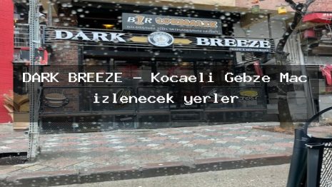 DARK BREEZE – Kocaeli Gebze Maç izlenecek yerler