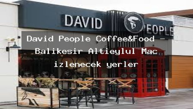 David People Coffee&Food – Balıkesir Altıeylül Maç izlenecek yerler