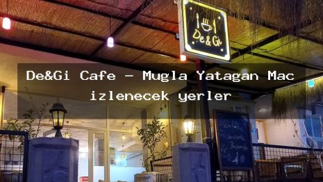 De&Gi Cafe – Muğla Yatağan Maç izlenecek yerler