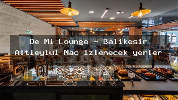 De Mi Lounge – Balıkesir Altıeylül Maç izlenecek yerler