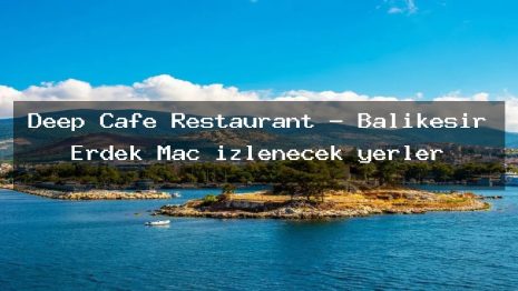 Deep Cafe Restaurant – Balıkesir Erdek Maç izlenecek yerler