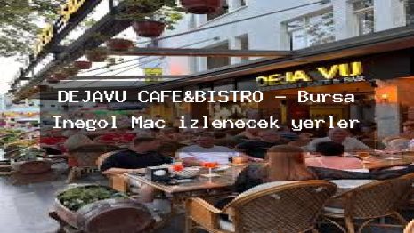 DEJAVU CAFE&BISTRO – Bursa İnegöl Maç izlenecek yerler