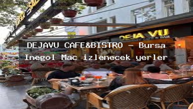 DEJAVU CAFE&BISTRO – Bursa İnegöl Maç izlenecek yerler