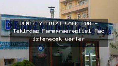 DENİZ YILDIZI CAFE PUB – Tekirdağ Marmaraereğlisi Maç izlenecek yerler