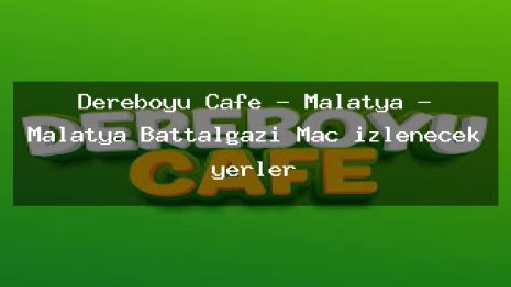 Dereboyu Cafe – Malatya – Malatya Battalgazi Maç izlenecek yerler