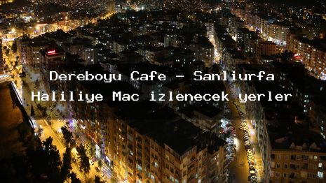 Dereboyu Cafe – Şanlıurfa Haliliye Maç izlenecek yerler