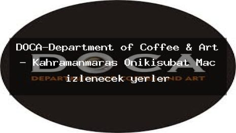 DOCA-Department of Coffee & Art – Kahramanmaraş Onikişubat Maç izlenecek yerler