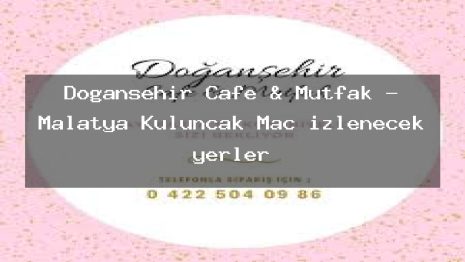 Doğanşehir Cafe & Mutfak – Malatya Kuluncak Maç izlenecek yerler