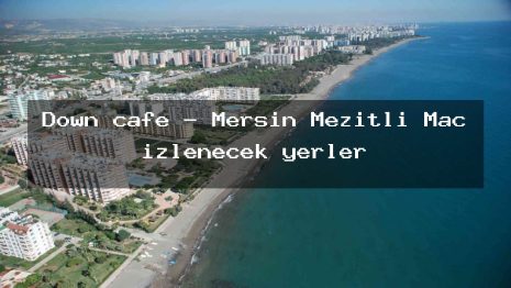 Down cafe – Mersin Mezitli Maç izlenecek yerler
