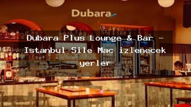Dubara Plus Lounge & Bar – İstanbul Şile Maç izlenecek yerler