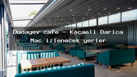 Dudayev cafe – Kocaeli Darıca Maç izlenecek yerler
