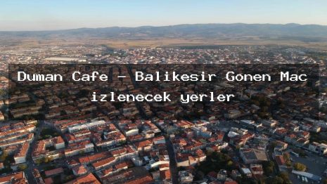 Duman Cafe – Balıkesir Gönen Maç izlenecek yerler