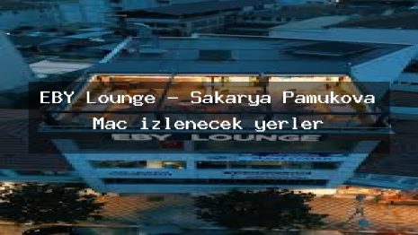 EBY Lounge – Sakarya Pamukova Maç izlenecek yerler