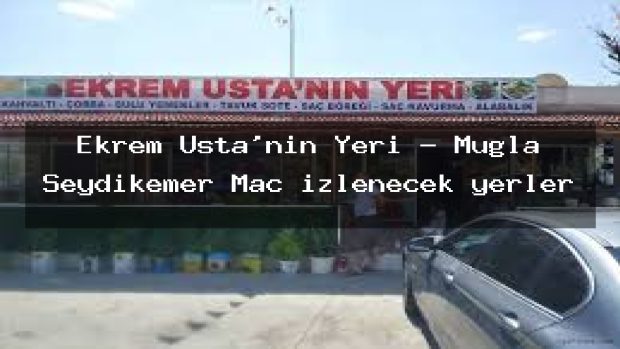 Ekrem Usta’nın Yeri – Muğla Seydikemer Maç izlenecek yerler