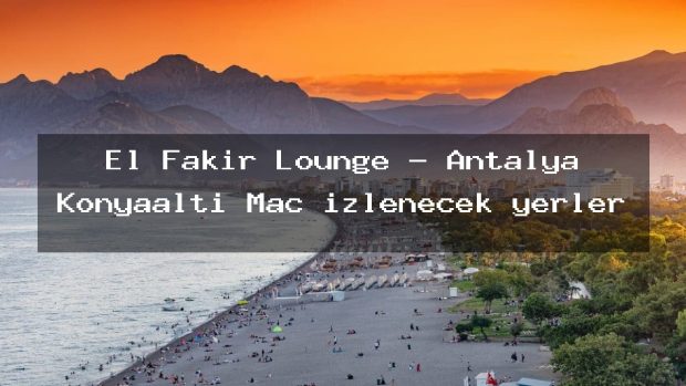 El Fakir Lounge – Antalya Konyaaltı Maç izlenecek yerler