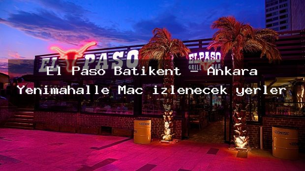 El Paso Batıkent – Ankara Yenimahalle Maç izlenecek yerler