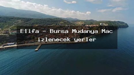 Elifa – Bursa Mudanya Maç izlenecek yerler