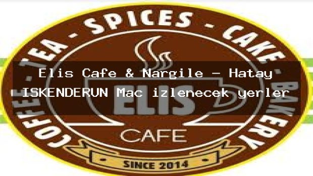 Elis Cafe & Nargile – Hatay İSKENDERUN Maç izlenecek yerler