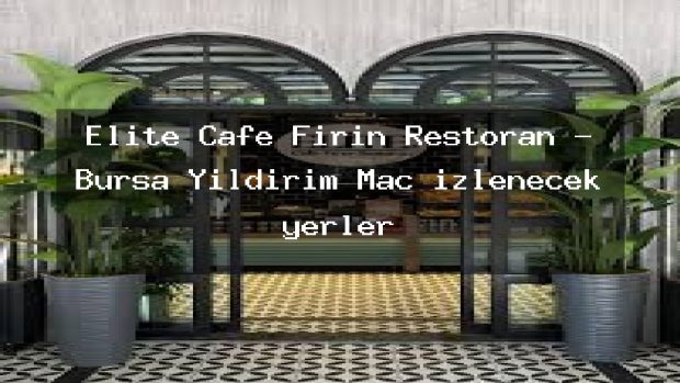 Elite Cafe Fırın Restoran – Bursa Yıldırım Maç izlenecek yerler