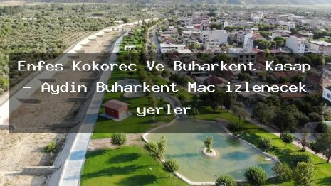 Enfes Kokoreç Ve Buharkent Kasap – Aydın Buharkent Maç izlenecek yerler