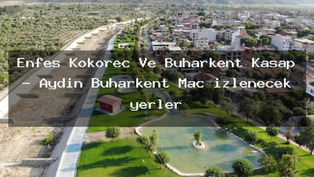 Enfes Kokoreç Ve Buharkent Kasap – Aydın Buharkent Maç izlenecek yerler