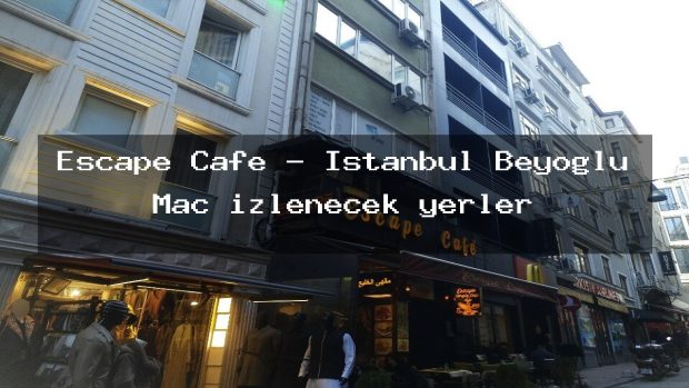 Escape Cafe – İstanbul Beyoğlu Maç izlenecek yerler