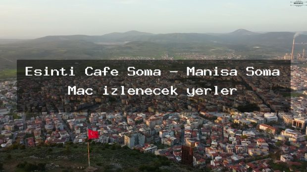 Esinti Cafe Soma – Manisa Soma Maç izlenecek yerler