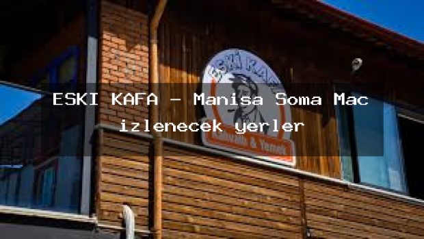 ESKİ KAFA – Manisa Soma Maç izlenecek yerler
