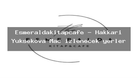 Esmeraldakitapcafe – Hakkari Yüksekova Maç izlenecek yerler