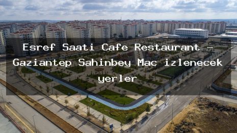 Eşref Saati Cafe Restaurant – Gaziantep Şahinbey Maç izlenecek yerler