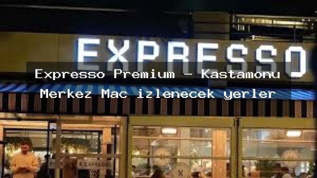 Expresso Premium – Kastamonu Merkez Maç izlenecek yerler