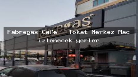 Fabregas Cafe – Tokat Merkez Maç izlenecek yerler