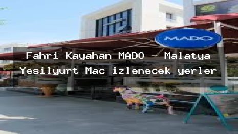 Fahri Kayahan MADO – Malatya Yeşilyurt Maç izlenecek yerler