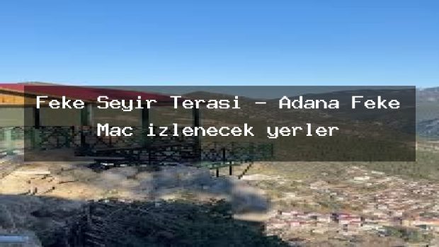 Feke Seyir Terası – Adana Feke Maç izlenecek yerler