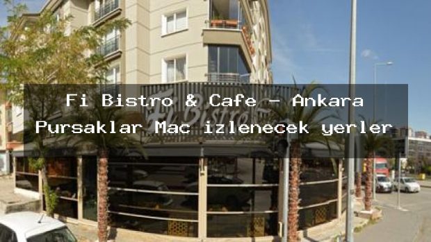 Fi Bistro & Cafe – Ankara Pursaklar Maç izlenecek yerler