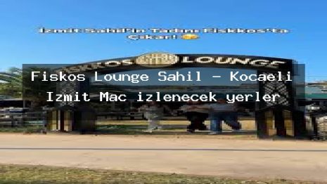 Fiskos Lounge Sahil – Kocaeli İzmit Maç izlenecek yerler