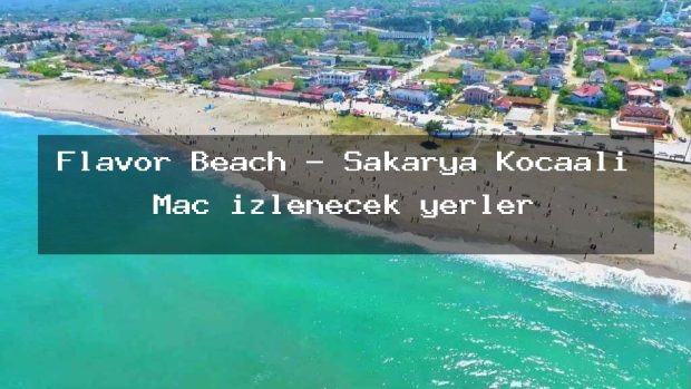 Flavor Beach – Sakarya Kocaali Maç izlenecek yerler