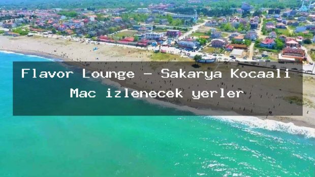 Flavor Lounge – Sakarya Kocaali Maç izlenecek yerler