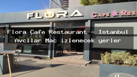 Flora Cafe Restaurant – İstanbul Avcılar Maç izlenecek yerler