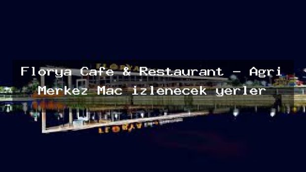Florya Cafe & Restaurant – Ağrı Merkez Maç izlenecek yerler