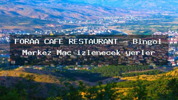 FORAA CAFE RESTAURANT – Bingöl Merkez Maç izlenecek yerler