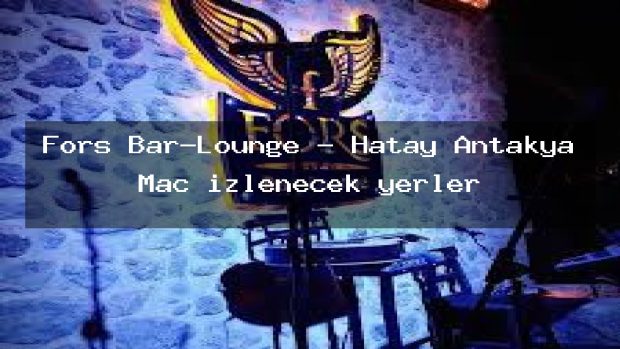 Fors Bar-Lounge – Hatay Antakya Maç izlenecek yerler